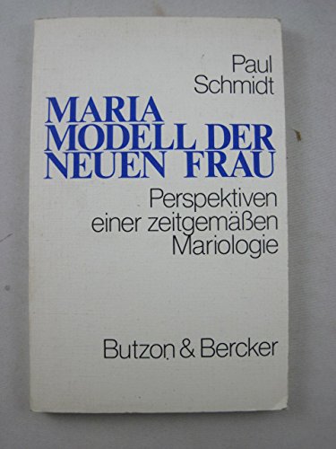 Maria - Modell der neuen Frau. Perspektiven einer zeitgemässen Mariologie