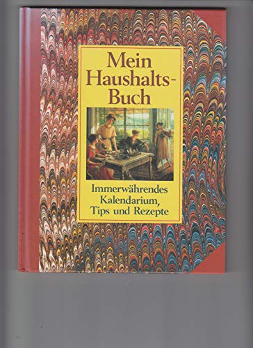 Mein Haushalts-Buch. Immerwährendes Kalendarium, Tips und Rezepte