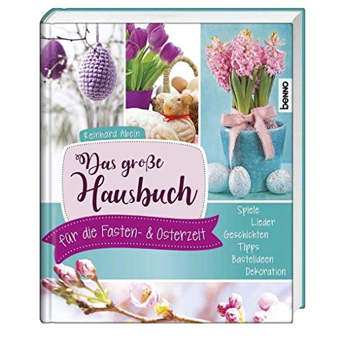Das große Hausbuch für die Fasten- und Osterzeit: Spiele, Lieder, Geschichten, Tipps, Bastel- und Dekorationsideen
