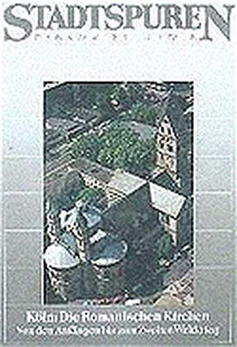 Stadtspuren - Denkmäler in Köln. Bd.1, Köln: Die romanischen Kirchen von den Anfängen bis zum Zweiten Weltkrieg