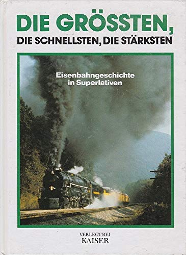 Die Größten. Die Schnellsten. Die Stärksten. Eisenbahngeschichte in Superlativen