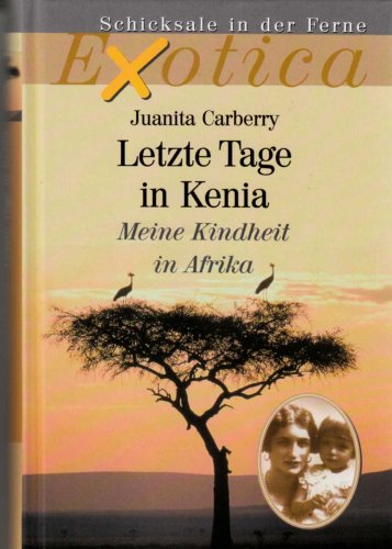 Juanita Carberry: Schicksale in der Ferne - Exotica: Letzte Tage in Kenia - Meine Kindheit in Afrika