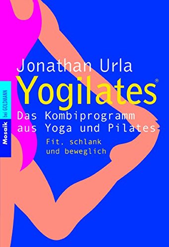 Yogilates®: Das Kombiprogramm aus Yoga und Pilates Fit, schlank und beweglich (Mosaik bei Goldmann)