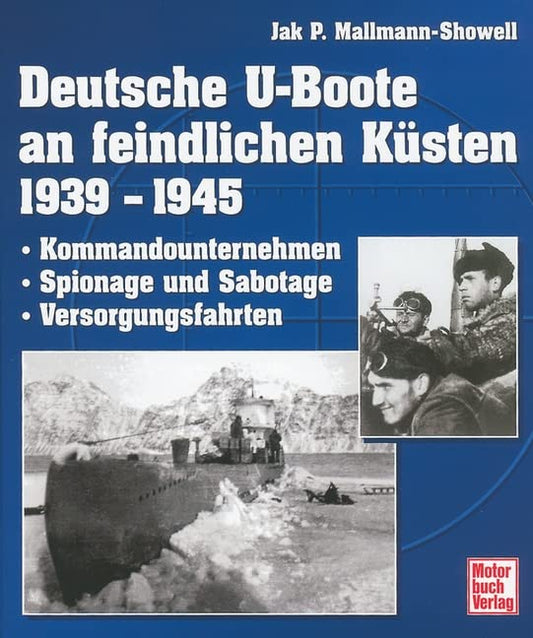 Deutsche U-Boote an feindlichen Küsten 1939 - 1945: Kommandounternehmen - Spionage und Sabotage - Versorgungsfahrten