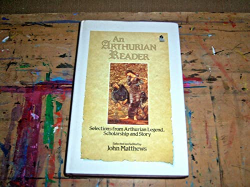 An Arthurian Reader: Selections from Arthurian Legend, Scholarships and Story: Selections from Arthurian Legend, Scholarship and Story
