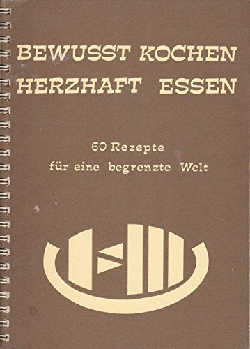 bewusst kochen - herzhaft essen. 60 rezepte für eine begrenzte welt