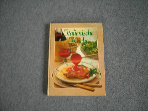Italienische Küche (über 250 Originalrezepte)