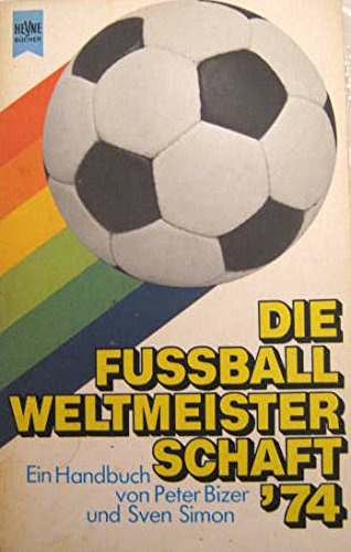 Die Fussball-Weltmeisterschaft 74 [vierundsiebzig] : ein Handbuch.
