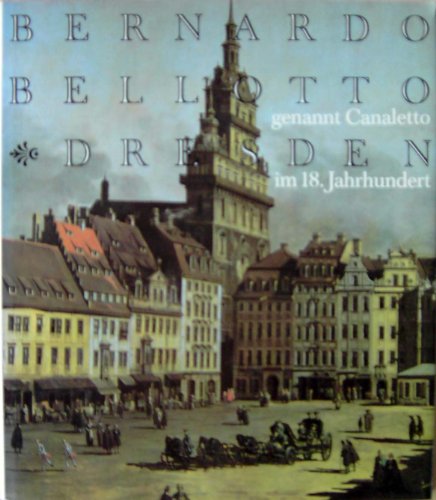 Bernardo Bellotto genannt Canaletto. Dresden im 18. Jahrhundert