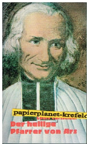 Der heilige Pfarrer von Ars : Johannes Maria Vianney, wie er wirklich war. 377940608X