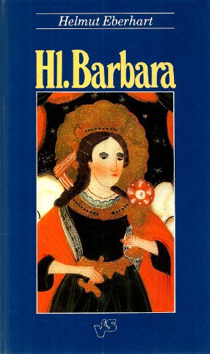 Hl. Barbara. Legende, Darstellung und Tradition einer populären Heiligen