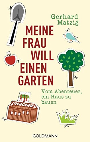 Meine Frau will einen Garten: Vom Abenteuer, ein Haus zu bauen