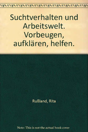 Suchtverhalten und Arbeitswelt: Vorbeugen, aufklären, helfen