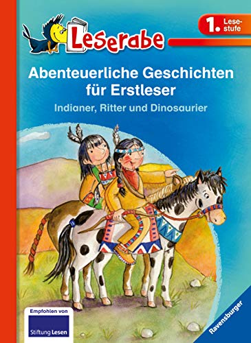 Abenteuerliche Geschichten für Erstleser. Indianer, Ritter und Dinosaurier - Leserabe 1. Klasse - Erstlesebuch für Kinder ab 6 Jahren: Indianer, ... in einem Band (Leserabe - Sonderausgaben)