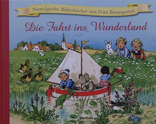 Die Fahrt ins Wunderland (Nostalgische Bilderbücher von Fritz Baumgarten)