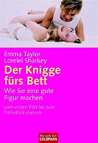 Der Knigge fürs Bett: Wie Sie eine gute Figur machen - vom ersten Flirt bis zum Frühstück danach (Mosaik bei Goldmann)