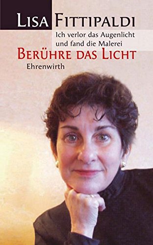 Berühre das Licht: Ich verlor das Augenlicht und fand die Malerei (Ehrenwirth Sachbuch)