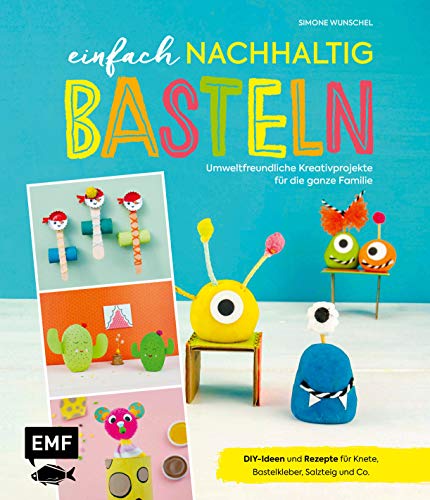 Einfach nachhaltig basteln – umweltfreundliche Kreativprojekte für die ganze Familie: DIY-Ideen und Rezepte für Bastelkleber, Salzteig, Knete und Co. – Lebe nachhaltig!