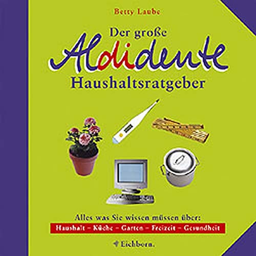 Der grosse Aldidente-Haushaltsratgeber: Alles was Sie wissen müssen über: Haushalt - Küche - Garten - Freizeit - Gesundheit