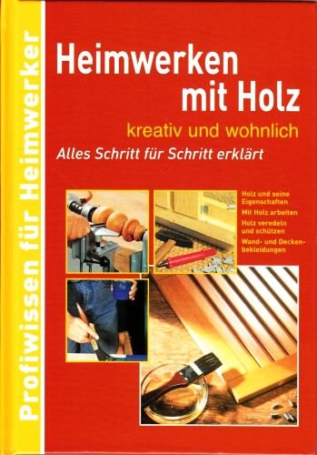 Heimwerken mit Holz .... kreativ und wohnlich - Alles Schritt für Schritt erklärt (Profiwissen für Heimwerker) [Illustrierte Ausgabe]