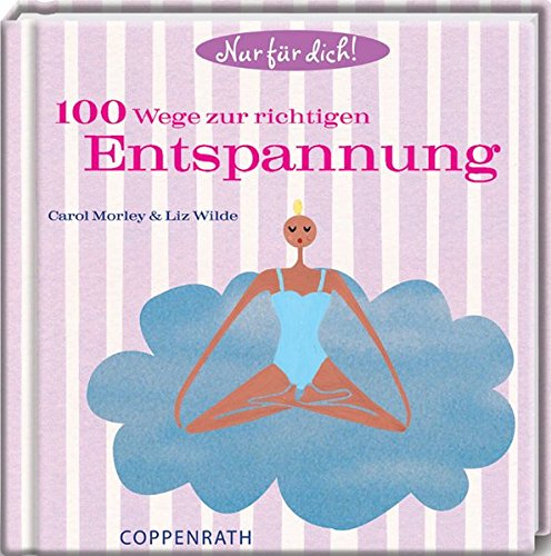 100 Wege zur richtigen Entspannung: Nur für dich! (Geschenkbücher für Erwachsene)