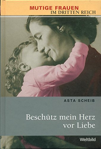 Beschütz mein Herz vor Liebe (Mutige Frauen im Dritten Reich)