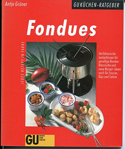 Fondues : verführerische Leckerbissen für gesellige Runden , klassische und neue Rezept-Ideen auch für Saucen, Dips und Salate , jedes Rezept in Farbe.