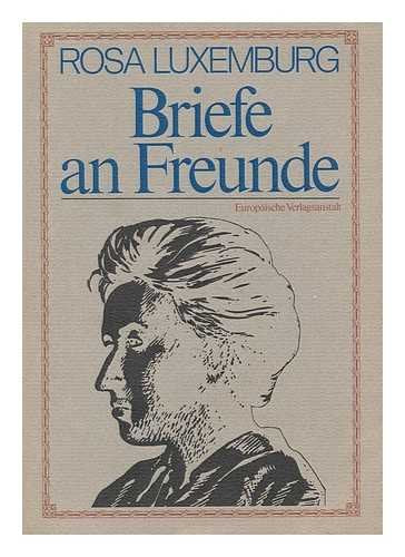 Briefe an Freunde / Rosa Luxemburg ; nach d. von Luise Kautsky fertiggestellten Ms. ; hrsg. von Benedikt Kautsky
