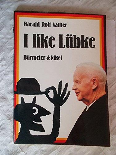 I like Lübke: 56 fast authentische Szenen aus dem Leben und Wirken von Heinrich Lübke, Bundespräside