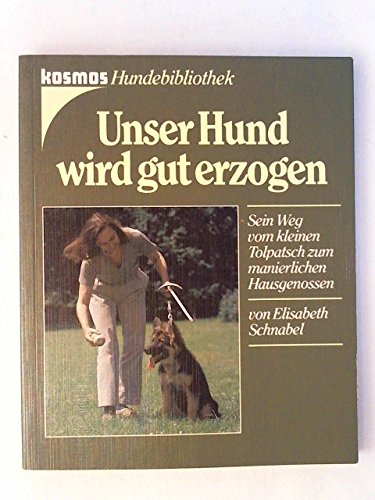 Unser Hund wird gut erzogen. Vom kleinen Tolpatsch zum manierlichen Hausgenossen