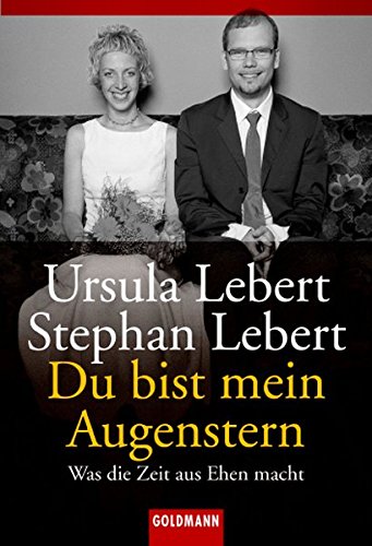 Du bist mein Augenstern: Was die Zeit aus Ehen macht (Goldmann Sachbücher)