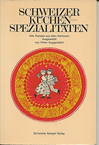 Schweizer Küchenspezialitäten. Alte Rezepte aus allen Kantonen