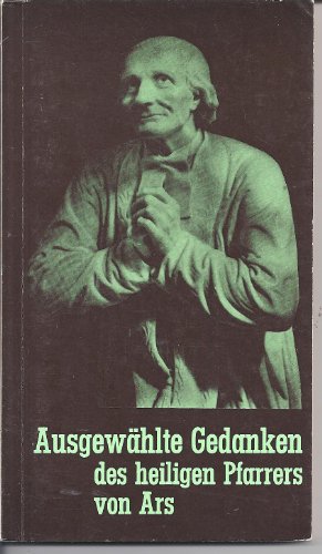 Ausgewählte Gedanken des heiligen Pfarrers von Ars. Aphorismen zur christlichen Lebensweisheit