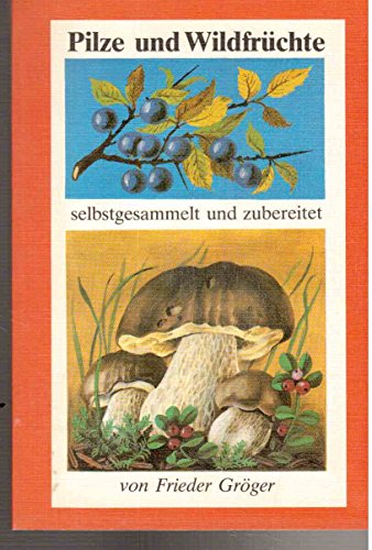 Pilze und Wildfrüchte : selbstgesammelt u. zubereitet.