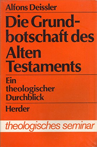Die Grundbotschaft des Alten Testaments: Ein theologischer Durchblick (Theologisches Seminar)