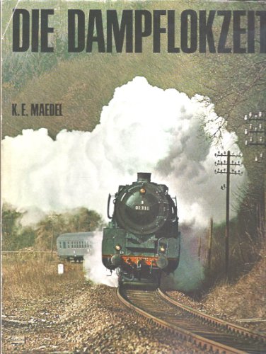 Die Dampflokzeit. Schienengiganten d. 19. u. 20. Jahrhunderts in Deutschland, Österreich u.d. Schweiz.