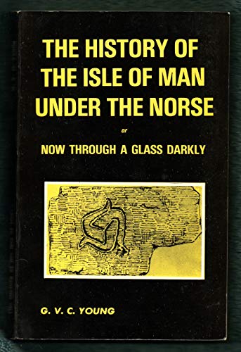 History of the Isle of Man Under the Norse: Or, Now Through a Glass Darkly