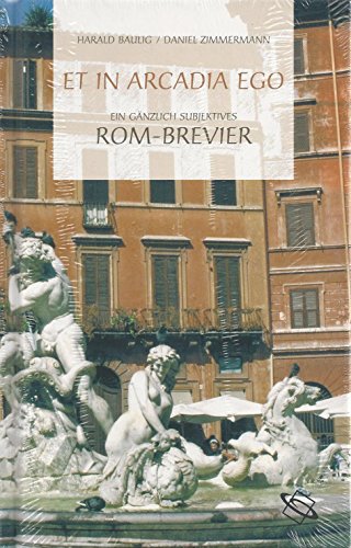 Et in Arcadia Ego. Ein gänzlich subjektives Rom-Brevier