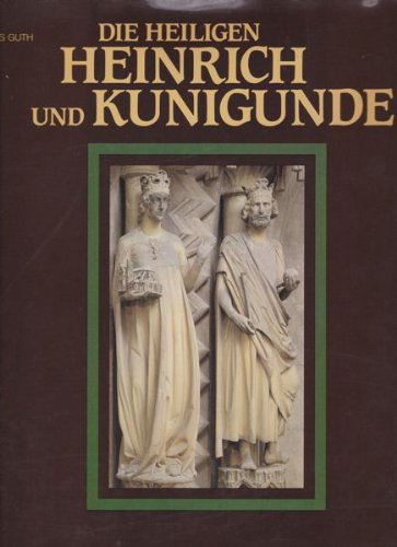 Die Heiligen Heinrich und Kunigunde: Leben - Legende - Kult und Kunst