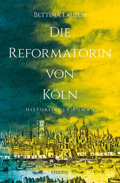 Die Reformatorin von Köln: Historischer Roman