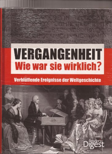 Vergangenheit - Wie war sie wirklich?: Verblüffende Ereignisse der Weltgeschichte