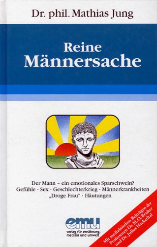 Reine Männersache: Der Mann - ein emotionales Sparschwein? Gefühle, Sex, Geschlechterkrieg, Männerkrankheiten, "Droge Frau", Häutungen
