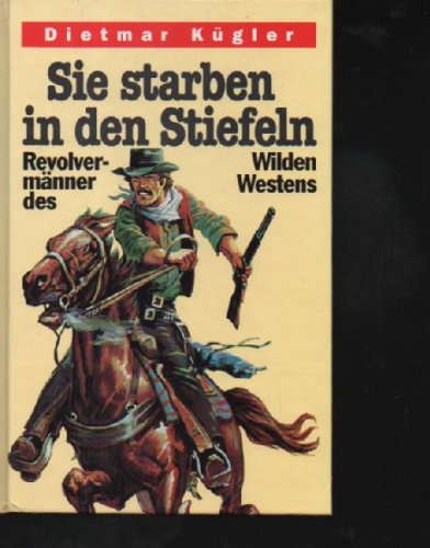 Kügler sie starben in den Stiefeln, Revolvermänner des Wilden Westens, Bindlach : Gondrom, 1995.iIll., Lizenzausg., 207 S., 24 cm, PAppband, Abbildungen