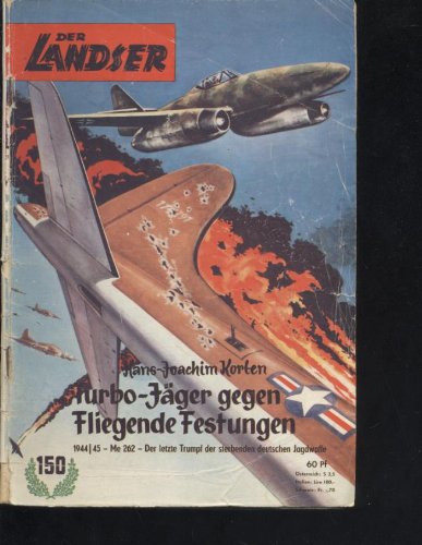 Landser Erstausgabe Nr. 150, Korten, Turbo-Jäger gegen fliegende Festungen, 1944/45 Me262 Der letzte Trumpf der sterbenden deutschen Luftwaffe