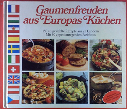 Gaumenfreuden aus Europas Küchen. 150 ausgewählte Rezepte aus 25 Ländern. Mit 90 appetitanregenden Farbfotos