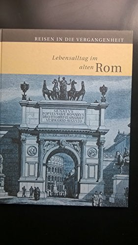 Lebensalltag im alten Rom. Reisen in die Vergangenheit.