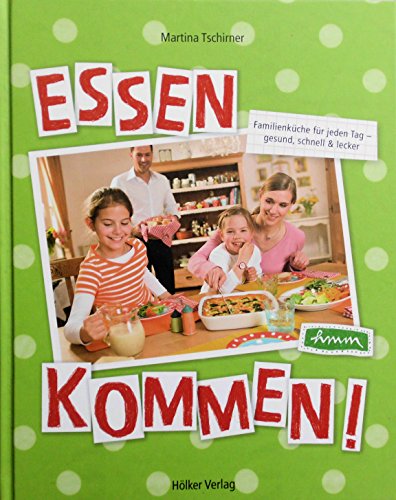 Essen kommen!: Familienküche für jeden Tag - gesund, schnell & lecker