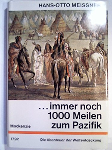 ...immer noch 1000 Meilen zum Pazifik: Die Abenteuer des Alexander Mackenzie 1792 : Die Abenteuer der Weltentdeckung