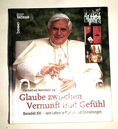 Glaube zwischen Vernunft und Gefühl. Benedikt XVI. - sein Leben in Bildern und Erinnerungen