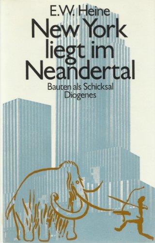 New York liegt im Neandertal. Bauten als Schicksal. Provokatorische Gedanken zur Kulturgeschichte der Menschheit